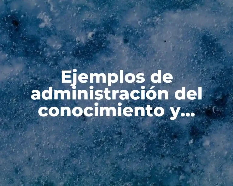 Ejemplos de administración del conocimiento y Significado