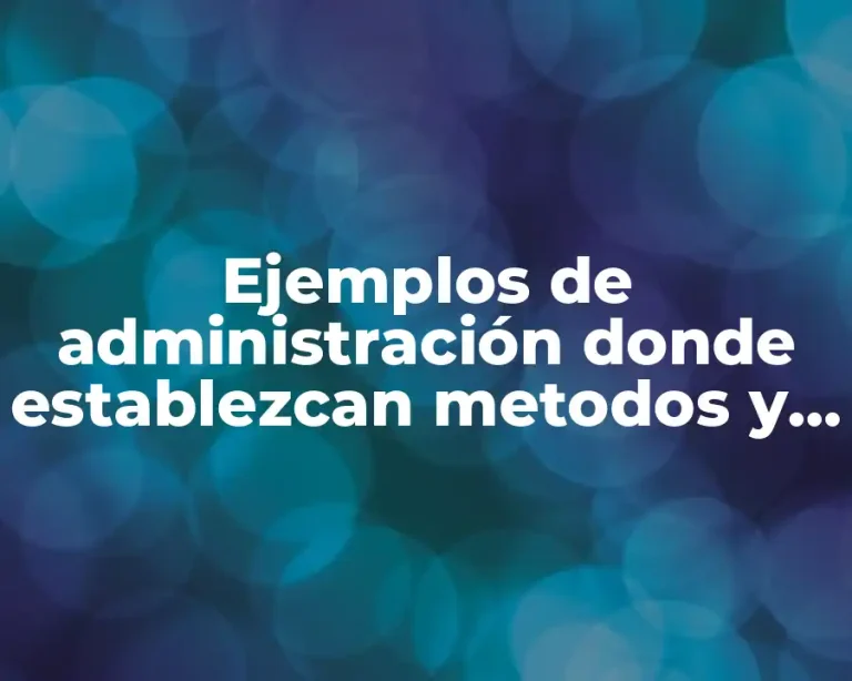 Ejemplos de administración donde establezcan metodos y procedimientos