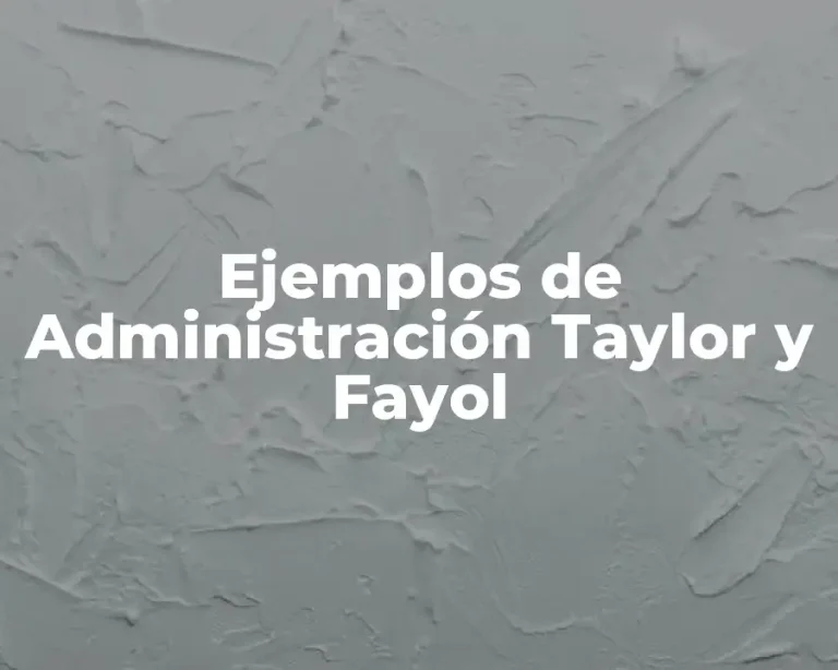 Ejemplos de Administración Taylor y Fayol