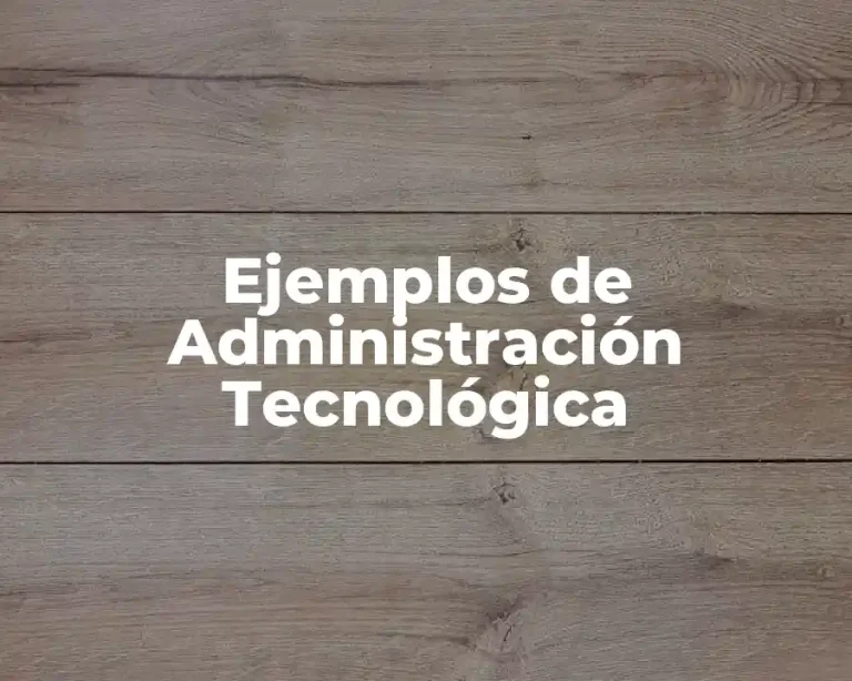 Ejemplos de Administración Tecnológica