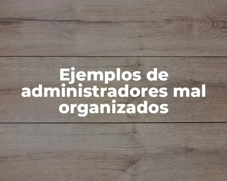 Ejemplos de administradores mal organizados