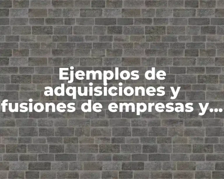 Ejemplos de adquisiciones y fusiones de empresas y Significado