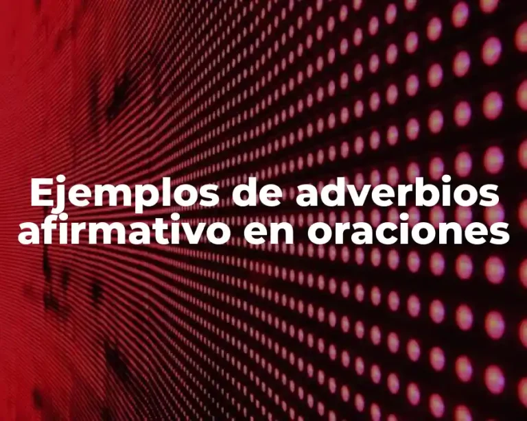 Ejemplos de adverbios afirmativo en oraciones