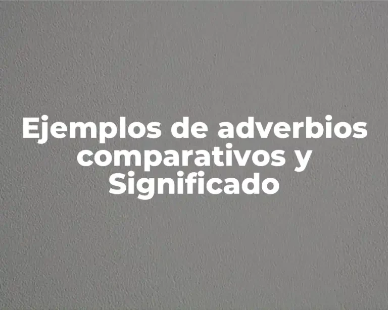 Ejemplos de adverbios comparativos y Significado
