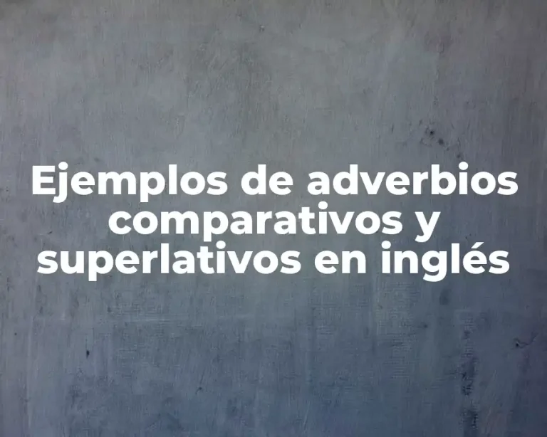 Ejemplos de adverbios comparativos y superlativos en inglés