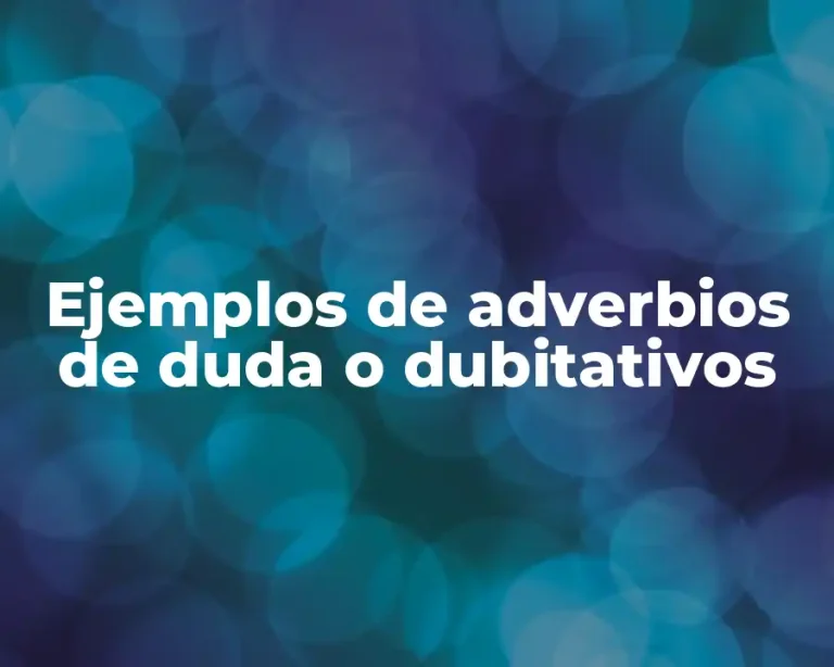 Ejemplos de adverbios de duda o dubitativos