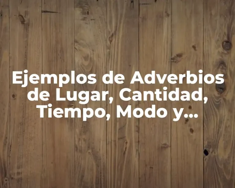 Ejemplos de Adverbios de Lugar, Cantidad, Tiempo, Modo y Negociar. y Significado