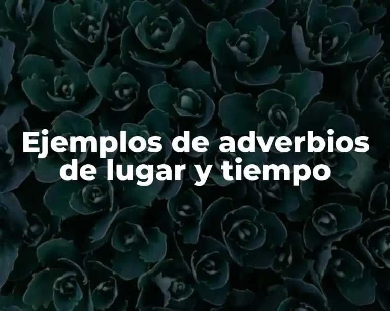 Ejemplos de adverbios de lugar y tiempo