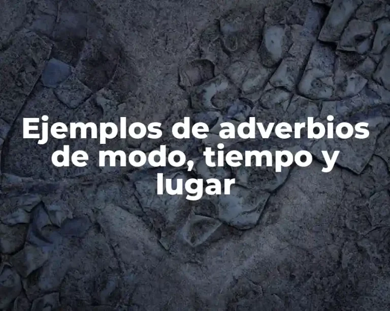 Ejemplos de adverbios de modo, tiempo y lugar