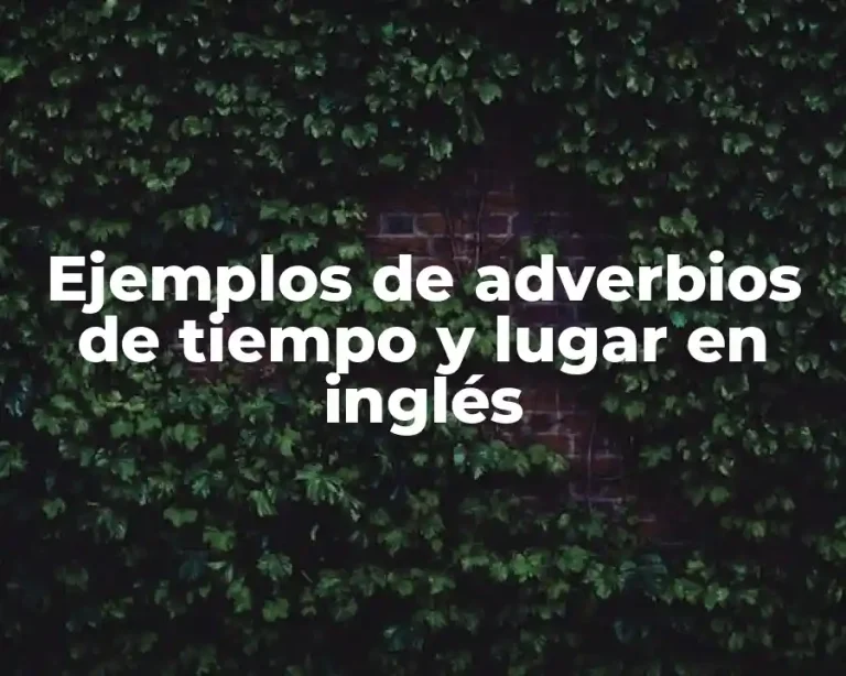 Ejemplos de adverbios de tiempo y lugar en inglés