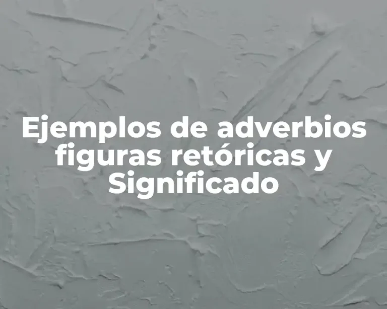 Ejemplos de adverbios figuras retóricas y Significado