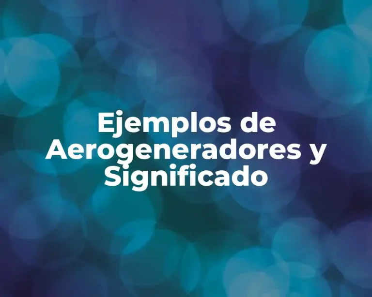 Ejemplos de Aerogeneradores y Significado