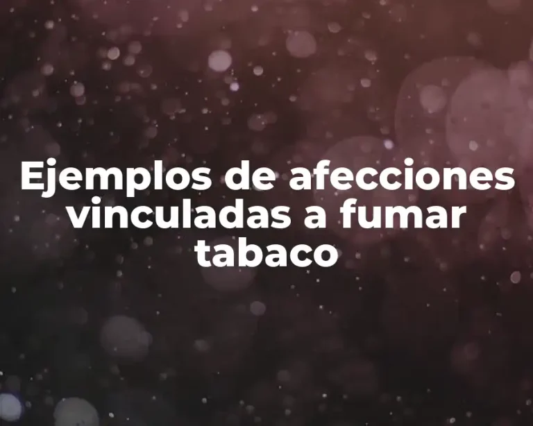 Ejemplos de afecciones vinculadas a fumar tabaco