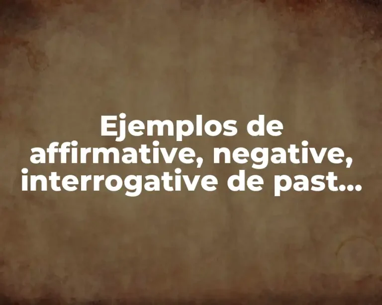 Ejemplos de affirmative, negative, interrogative de past simple y Significado