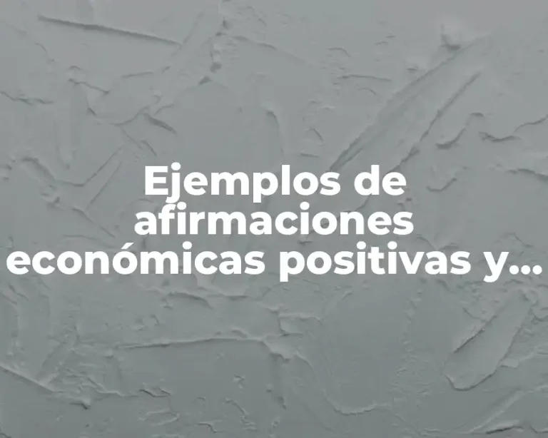 Ejemplos de afirmaciones económicas positivas y normativas y Significado