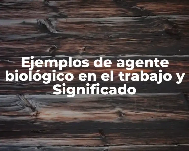 Ejemplos de agente biológico en el trabajo y Significado