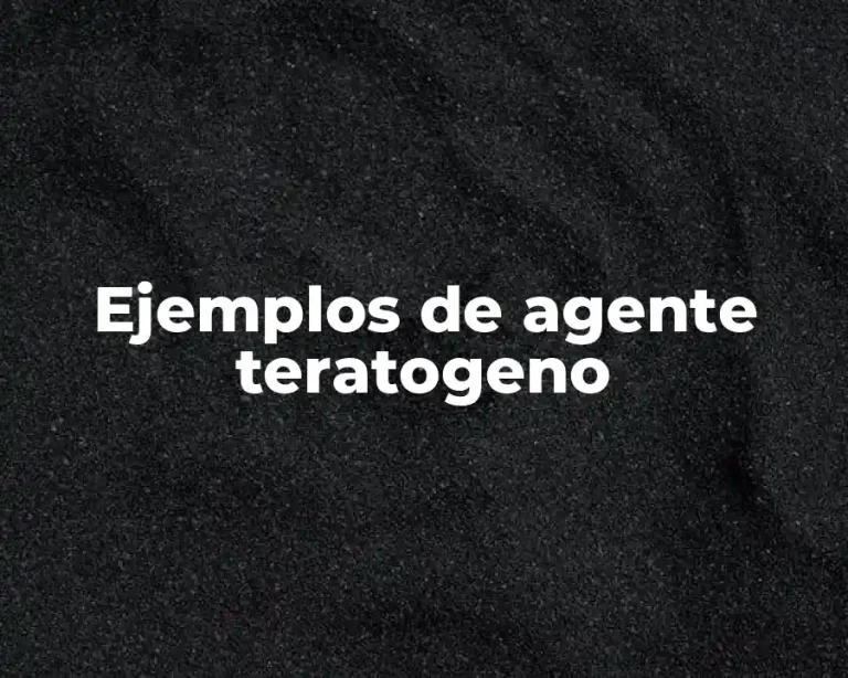Ejemplos de agente teratogeno