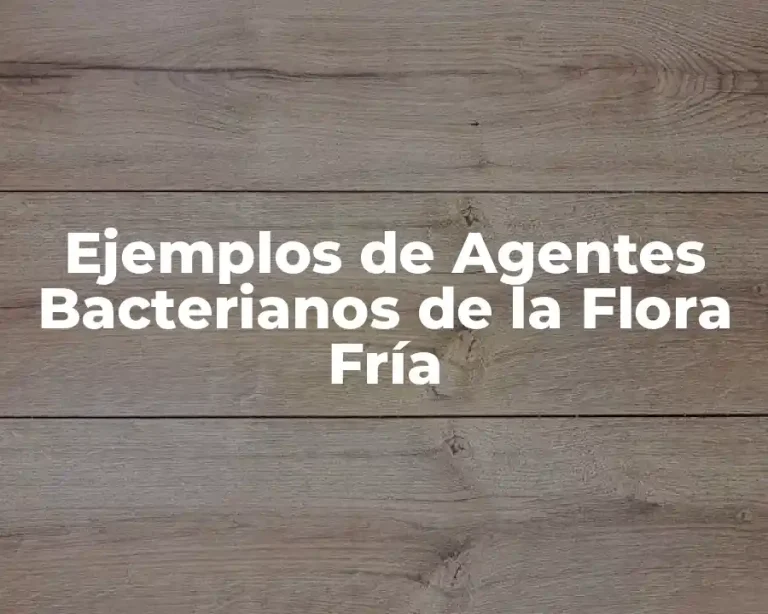 Ejemplos de Agentes Bacterianos de la Flora Fría