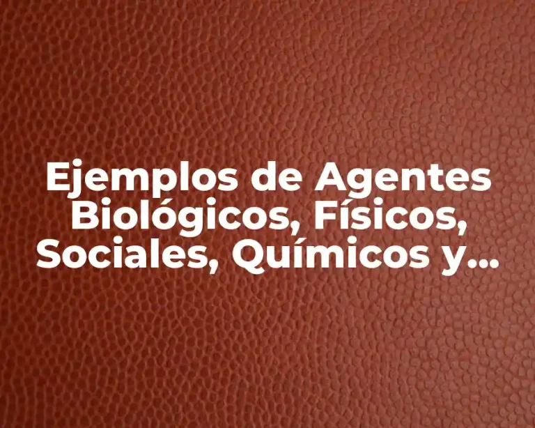 Ejemplos de Agentes Biológicos, Físicos, Sociales, Químicos y Psicológicos