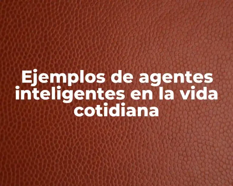 Ejemplos de agentes inteligentes en la vida cotidiana