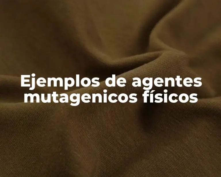 Ejemplos de agentes mutagenicos físicos