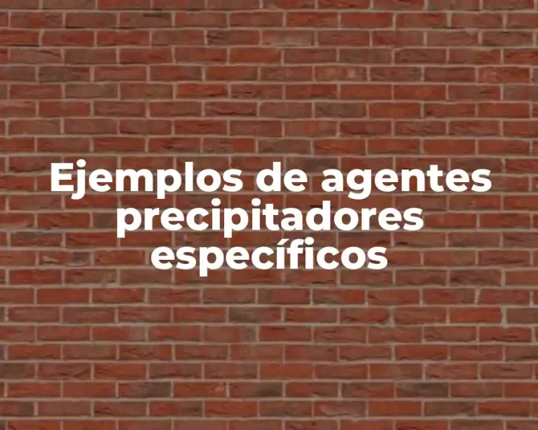 Ejemplos de agentes precipitadores específicos