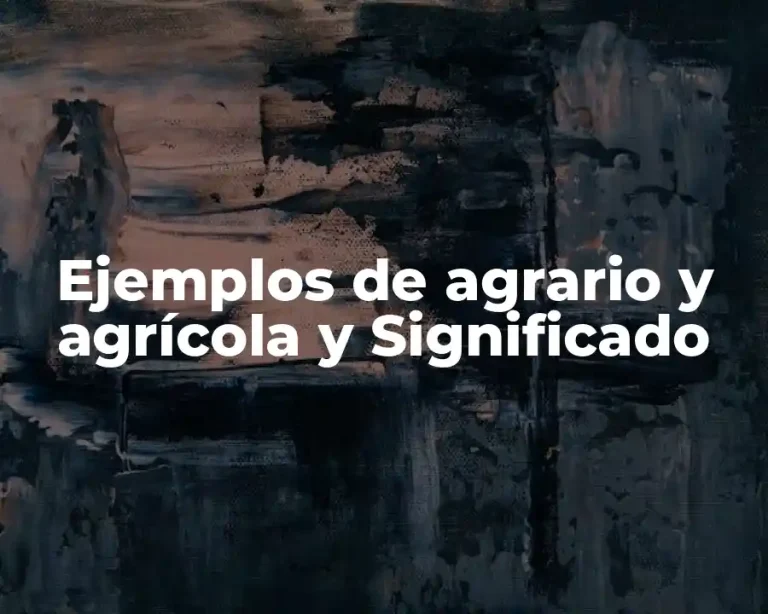 Ejemplos de agrario y agrícola y Significado