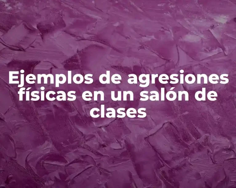 Ejemplos de agresiones físicas en un salón de clases