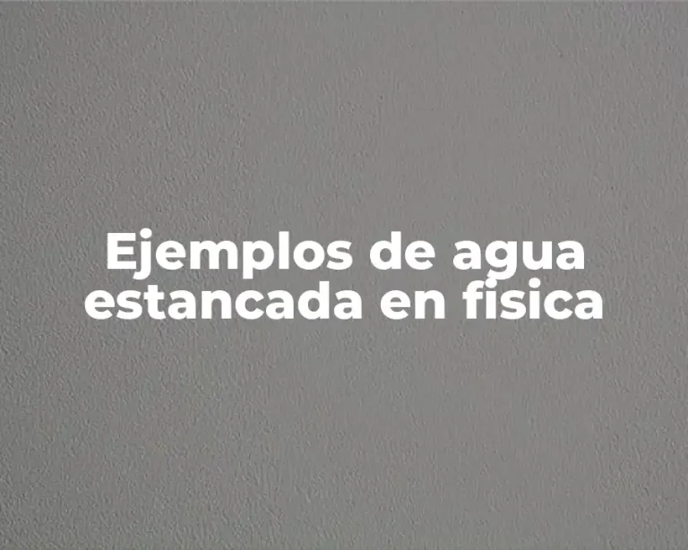 Ejemplos de agua estancada en fisica