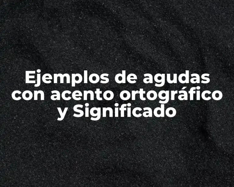 Ejemplos de agudas con acento ortográfico y Significado