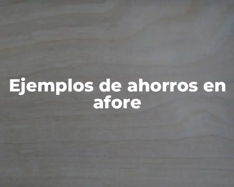 Ejemplos de ahorros en afore
