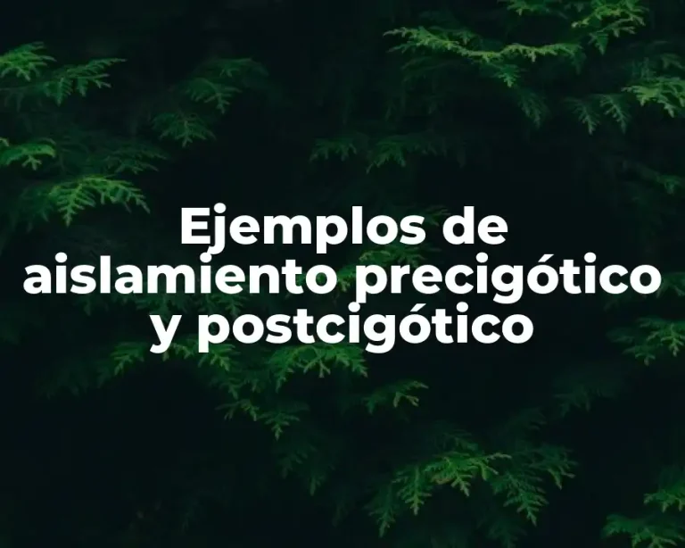 Ejemplos de aislamiento precigótico y postcigótico