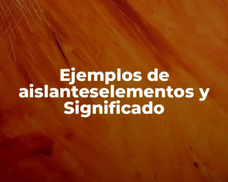 Ejemplos de aislanteselementos y Significado