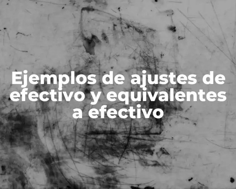 Ejemplos de ajustes de efectivo y equivalentes a efectivo