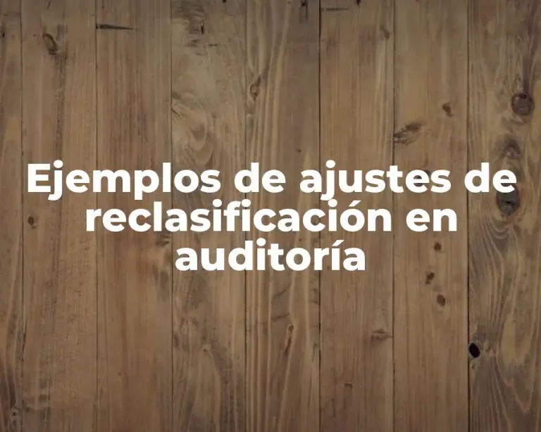 Ejemplos de ajustes de reclasificación en auditoría