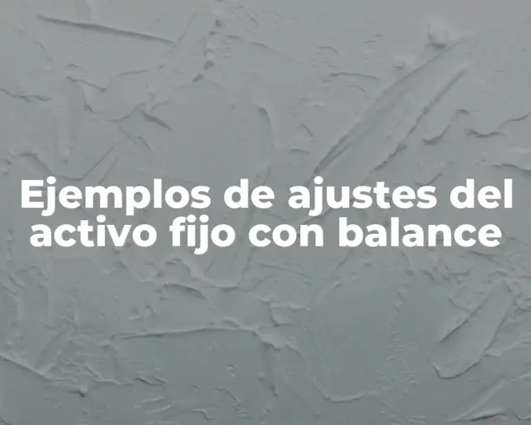 Ejemplos de ajustes del activo fijo con balance