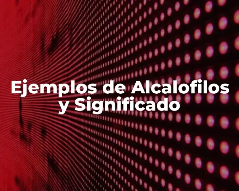 Ejemplos de Alcalofilos y Significado