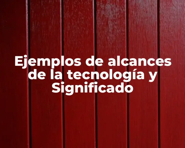 Ejemplos de alcances de la tecnología y Significado