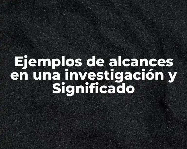 Ejemplos de alcances en una investigación y Significado