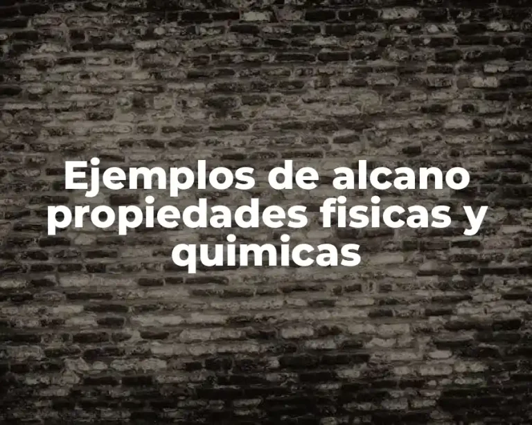 Ejemplos de alcano propiedades fisicas y quimicas