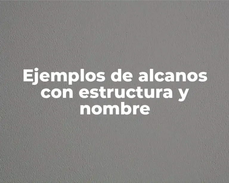 Ejemplos de alcanos con estructura y nombre