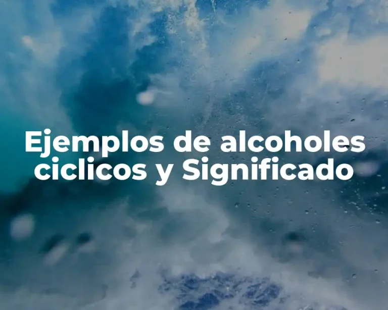 Ejemplos de alcoholes ciclicos y Significado