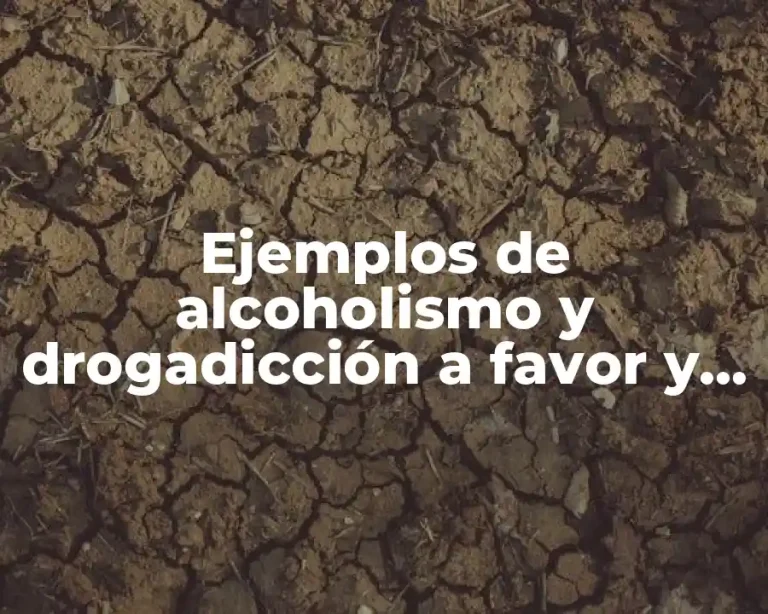 Ejemplos de alcoholismo y drogadicción a favor y en contra