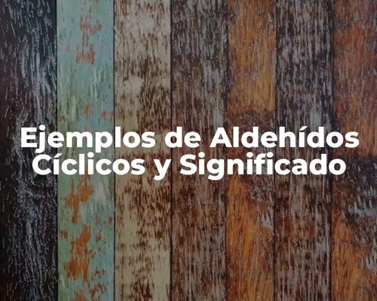 Ejemplos de Aldehídos Cíclicos y Significado
