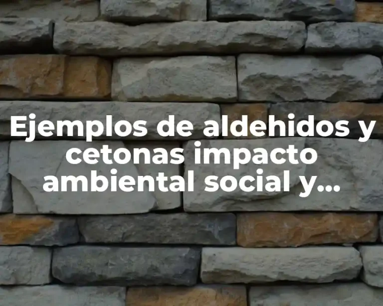 Ejemplos de aldehidos y cetonas impacto ambiental social y industrial