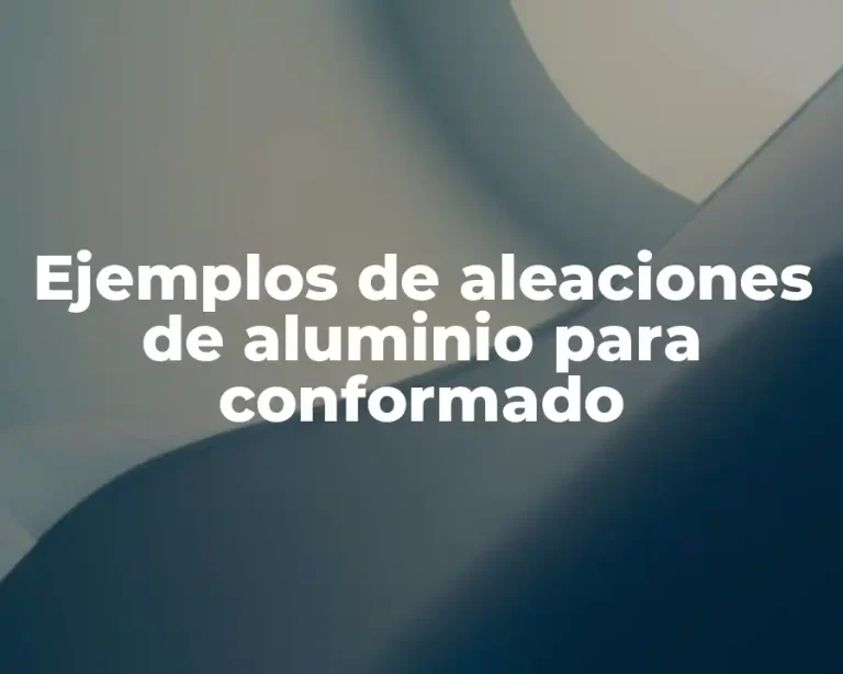 Ejemplos de aleaciones de aluminio para conformado