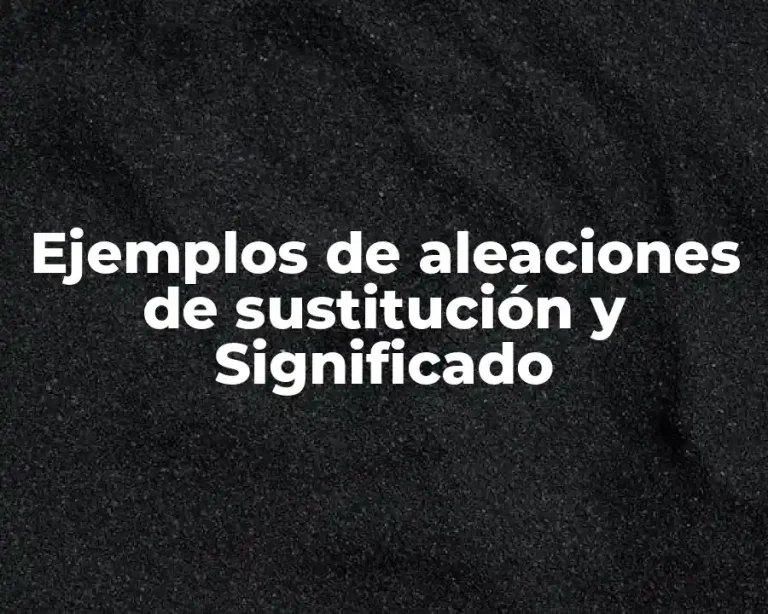 Ejemplos de aleaciones de sustitución y Significado