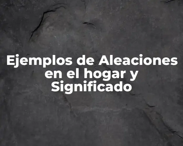 Ejemplos de Aleaciones en el hogar y Significado