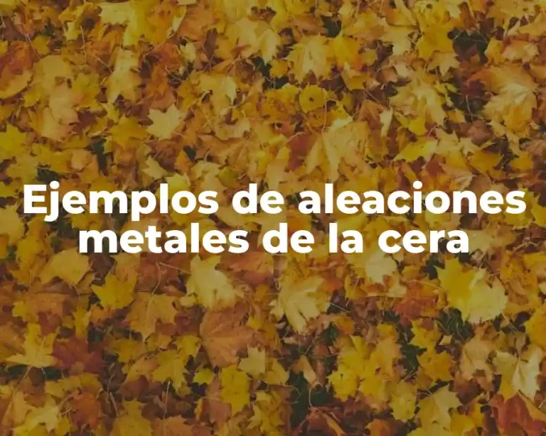 Ejemplos de aleaciones metales de la cera