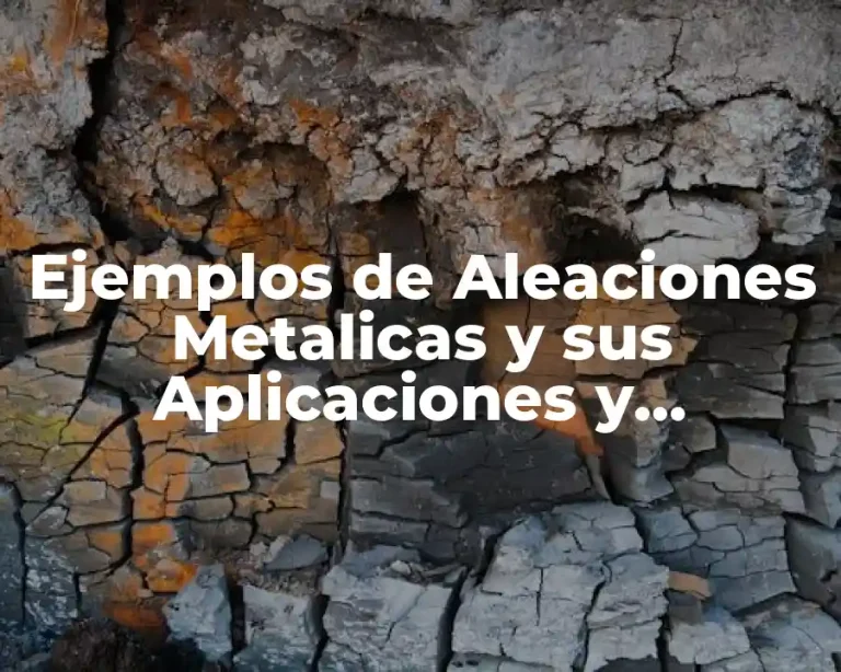 Ejemplos de Aleaciones Metalicas y sus Aplicaciones y Significado